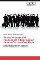 Estructuracion del Proceso de Titularizacion de Una Cartera Crediticia 3844347968 Book Cover