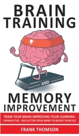 Brain Training and Memory Improvement: Train Your Brain Improving your Learning-Capabilities - Declutter Your Mind to Boost Your IQ! Accelerated Learning to Discover Your Unlimited Memory Potential! 1801258082 Book Cover