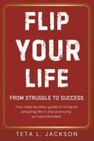 Flip Your Life: From Struggle to Success. Your step-by-step guide to living an amazing life in any economy as God intended. B0FNYBB6SC Book Cover