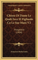 Chiose Di Dante Le Quali Fece El Figliuolo Co Le Sue Mani V2: Purgatorio (1904) 1160722005 Book Cover