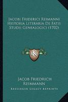 Jacobi Friderici Reimanni Historia Literaria De Fatis Studii Genealogici (1702) 1104871653 Book Cover