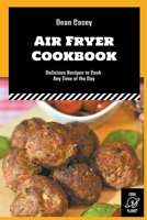 Air Fryer Cookbook: Delicious Recipes to Cook Any Time of the Day B0BCD7Y4C6 Book Cover