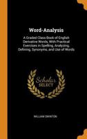 Word-Analysis: A Graded Class-Book of English Derivative Words, With Practical Exercises in Spelling, Analyzing, Defining, Synonyms, and the Use of Words 1019121904 Book Cover