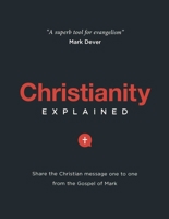 Christianity Explained: Share the Christian Message One to One from the Gospel of Mark 0858923947 Book Cover