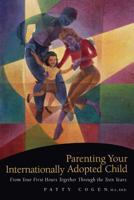 Parenting Your Internationally Adopted Child: From Your First Hours Together Through the Teen Years 1558323260 Book Cover