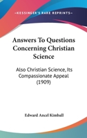 Answers to Questions Concerning Christian Science; Also, Christian Science--Its Compassionate Appeal 1120155746 Book Cover