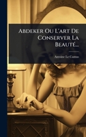 Abdeker Ou L'art De Conserver La BeautÃ(c)... (French Edition) 1024473503 Book Cover