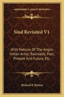 Sind Revisited V1: With Notices of the Anglo-Indian Army; Railroads; Past, Present and Future, Etc. 1432682423 Book Cover