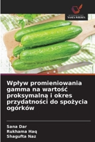 Wplyw promieniowania gamma na wartosc proksymalna i okres przydatnosci do spozycia ogórków (Polish Edition) 620951930X Book Cover