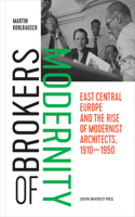 Brokers of Modernity: East Central Europe and the Rise of Modernist Architects, 1910-1950 9462701725 Book Cover