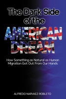 The Dark Side of the American Dream: How Something as Natural as Human Migration Got Out from Our Hands B0G7GCNYDW Book Cover