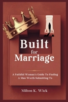 Built For Marriage: A Faithful Woman’s Guide to Finding a Man Worth Submitting To B0FL1D22XD Book Cover