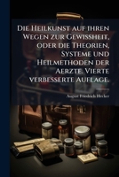 Die Heilkunst Auf Ihren Wegen Zur Gewissheit: Oder, Die Theorien, Systeme Und Heilmethoden Der Aerzte Seit Hippokrates Bis Auf Unsere Zeiten... 1271429985 Book Cover