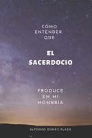 Cómo Entender Que El Sacerdocio Produce En MÍ Hombría: La Hombría Es El Resultado de Ejercer El Sacerdocio. La Hombría No Solo Es Una Cuestión de Géne B08B73YXMR Book Cover