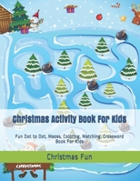 Christmas Activity Book For Kids: Fun Dot to Dot, Mazes, Coloring, Matching, Crossword Book For Kids (Christmas Activity Book Ages 4-8 5-12) 169071588X Book Cover