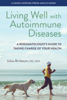 Living Well with Autoimmune Diseases: A Rheumatologist's Guide to Taking Charge of Your Health (A Johns Hopkins Press Health Book) 1421451247 Book Cover