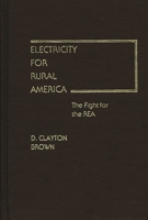 Electricity for Rural America: The Fight for the REA (Contributions in Economics and Economic History) 0313214786 Book Cover