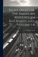 Index-Digest of the American and English Railroad Cases, Volume I-X 1022084615 Book Cover