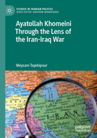 Ayatollah Khomeini Through the Lens of the Iran-Iraq War (Studies in Iranian Politics) 3031149092 Book Cover