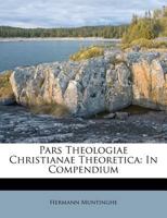 Pars Theologiae Christianae Theoretica: In Compendium 1173034323 Book Cover