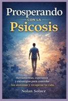 Prosperando con la psicosis: Herramientas, esperanza y estrategias para controlar los síntomas y recuperar tu vida. (Spanish Edition) B0GY2MN97V Book Cover