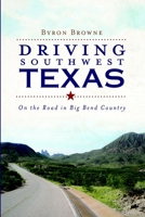 Driving Southwest Texas: On the Road in Big Bend Country 160949072X Book Cover