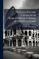 Tradita Polybii Castrorum Romanorum Formae Interpretatione (Classic Reprint) 1141572184 Book Cover