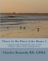 There Is No Place Like Home I: Caring for Someone You Love When They Have Dementia 1440440824 Book Cover