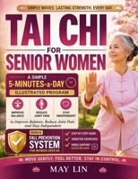 Tai Chi For Senior Women: A Simple 5-Minutes-a-Day Illustrated Program to Improve Balance, Reduce Joint Pain and Stay Independent + Fall Prevention System For Women Over 60 B0GYZKMM69 Book Cover