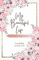 My Beautiful Life: Daily Journal for Inspirational Living 0997437758 Book Cover