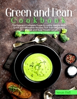 Green and Lean Cookbook: The Easy and Complete Guide to Losing Weight with Quick and Affordable Recipes That Even Beginners on a Budget and Busy People Can do. Start Your Long-Lasting Transformation 1801697566 Book Cover