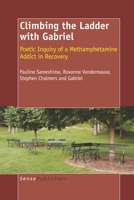 Climbing the Ladder with Gabriel: Poetic Inquiry of a Methamphetamine Addict in Recovery 9087909896 Book Cover