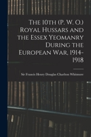 The 10th (P. W. O.) Royal Hussars and the Essex Yeomanry During the European War, 1914-1918 1016454848 Book Cover
