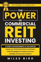 The POWER of Commercial REIT Investing: A Guide for Beginners to Advanced using Low-Risk REIT Investment Strategies for Passive Income, Stability & Financial Freedom B0D77NTXJR Book Cover