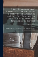 A Brief Examination of Scripture Testimony on the Institution of Slavery, in an Essay, First Published in the Religious Herald, and Republished by ... New York, to Dr. R. Fuller, of South Carolina 1275811280 Book Cover