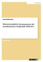 Weltwirtschaftliche Konsequenzen der amerikanischen Geldpolitik 2008-2011 3656714630 Book Cover