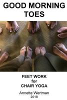 Good Morning Toes: Feet Work for Chair Yoga 1976144736 Book Cover