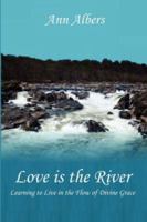 Love is the River: Learning to Live in the Flow of Divine Grace 1411690117 Book Cover