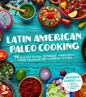 Latin American Paleo Cooking: 75 Delicious Recipes Inspired By Puerto Rican, Cuban, Colombian and Caribbean Cuisines 162414392X Book Cover