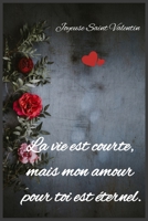 La vie est courte, mais mon amour pour toi est éternel: Joyeuse Saint Valentin (French Edition) 1660460255 Book Cover