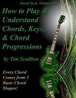 Shred Tech. Volume IV: How to Play & Understand Chords, Keys, and Chord Progressions: Every Chord Comes from 3 Basic Chord Shapes! 1494837366 Book Cover