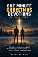One-Minute Christmas Devotions For Young Athletes: 25 Advent Reflections to Build Mental Toughness, Discipline, and a Christ-Centered Growth Mindset B0HKJWP8CT Book Cover