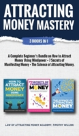 Attracting Money Mastery: 3 Books in 1: A Complete Beginner's Bundle on How to Attract Money Using Mindpower + 7 Secrets of Manifesting Money + The Science of Attracting Money 1646156293 Book Cover