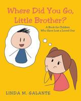 Where Did You Go, Little Brother? a Book for Children Who Have Lost a Loved One 1684099153 Book Cover