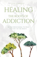 HEALING THE ROOTS OF ADDICTION B0FPQ5V924 Book Cover