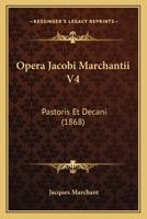 Opera Jacobi Marchantii V4: Pastoris Et Decani (1868) 1167240952 Book Cover