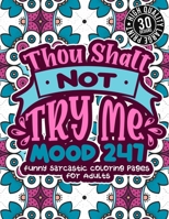 Thou Shalt Not Try Me Mood 247: Funny Sarcastic Coloring pages For Adults: A Snarky Colouring Gift Book For Grown-Ups, Stress Relieving Geometric Patt B08W6P2GYJ Book Cover