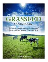 The Ultimate Grassfed Cookbook: Become a Pro at Preparing Delicious Beef Recipes with All Natural, Grass-Fed Meat 1500629650 Book Cover