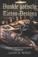 Dunkle gotische Tattoo-Designs: Blackwork, Shadow Art und Inspiration für Bold Ink (German Edition) B0H1RS53DM Book Cover