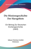 Die Missionsgeschichte Der Harzgebiete: Ein Beitrag Zur Deutschen Kirchengeschichte (1869) 1161113606 Book Cover